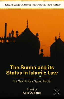 The Sunna and Its Status in Islamic Law: The Search for a Sound Hadith by Duderija, Adis