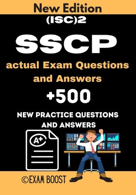 (ISC)2 SSCP actual Exam Questions and Answers: ISC 2 SSCP Systems Security Certified Practitioner +500 practice exam questions by Boost, Exam