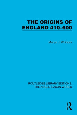 The Origins of England 410-600 by Whittock, Martyn J.