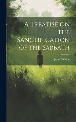 A Treatise on the Sanctification of the Sabbath by Willison, John