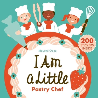 I Am a Little Pastry Chef (Careers for Kids): (Interactive Cooking Book, Gifts for Toddlers 5 or Less) by Oono, Mayumi