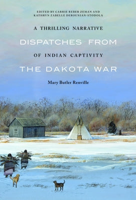 A Thrilling Narrative of Indian Captivity: Dispatches from the Dakota War by Renville, Mary Butler