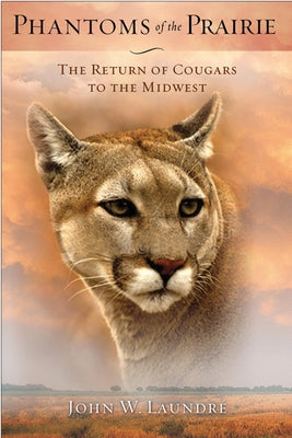 Phantoms of the Prairie: The Return of Cougars to the Midwest by Laundré, John W.