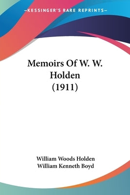 Memoirs Of W. W. Holden (1911) by Holden, William Woods