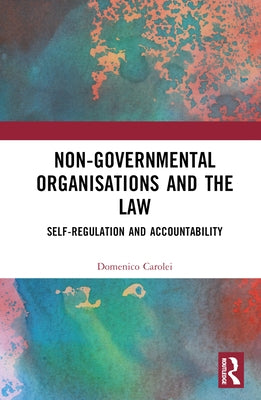 Non-Governmental Organisations and the Law: Self-Regulation and Accountability by Carolei, Domenico