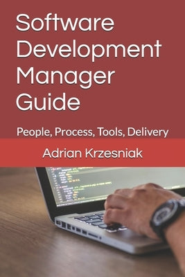 Software Development Manager Guide: People, Process, Tools, Delivery by Krzesniak, Adrian