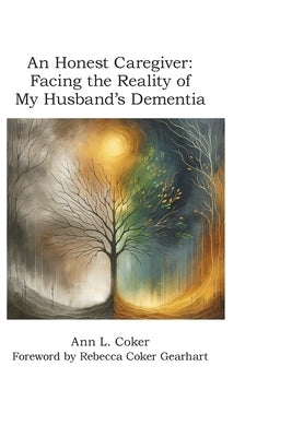 An Honest Caregiver: Facing the Reality of My Husband's Dementia by Coker, Ann L.
