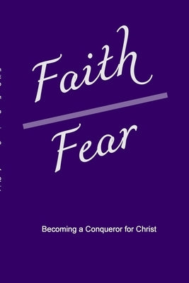 Faith Over Fear: Becoming a Conqueror for Christ by Robinson, Alexandria