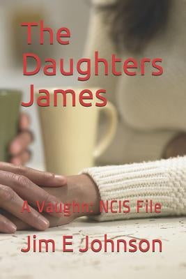 The Daughters James: A Vaughn: NCIS File by Johnson, Jim E.