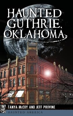 Haunted Guthrie, Oklahoma by Provine, Jeff