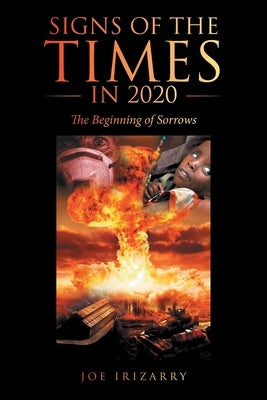 Signs of the Times in 2020: The Beginning of Sorrows by Irizarry, Joe