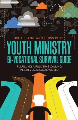 Youth Ministry Bi-Vocational Survival Guide: Fulfilling a Full-Time Calling in a Bi-Vocational World by Flann, Rick