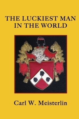 The Luckiest Man in the World by Meisterlin, Carl W.