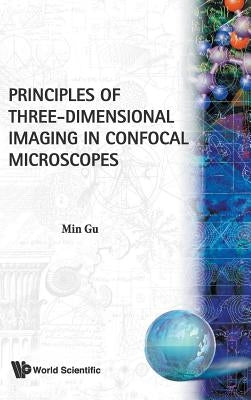 Principles of Three-Dimensional Imaging in Confocal Microscopes by Gu, Min