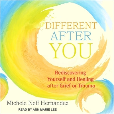 Different After You: Rediscovering Yourself and Healing After Grief or Trauma by Hernandez, Michelle Neff