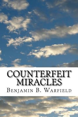 Counterfeit Miracles by Warfield, Benjamin B.