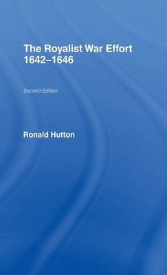 The Royalist War Effort 1642-1646 by Hutton, Ronald