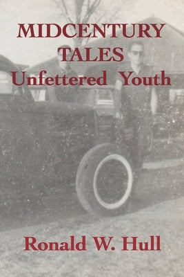 Midcentury Tales: Unfettered Youth by Hull, Ronald W.