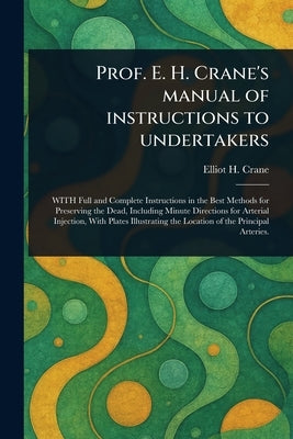 Prof. E. H. Crane's Manual of Instructions to Undertakers by Crane, Elliot H.