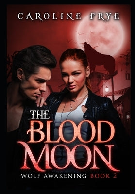 The Blood Moon: Wolf Awakenings by Frye, Caroline