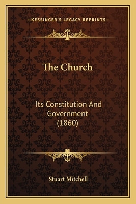 The Church: Its Constitution And Government (1860) by Mitchell, Stuart