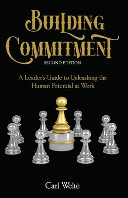 Building Commitment: A Leader's Guide to Unleashing the Human Potential at Work by Welte, Carl