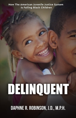 Delinquent: How the American Juvenile Court is Failing Black Children by Robinson, Daphne