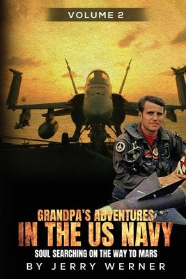 Grandpa's Adventures in the U.S. Navy: Soul Searching on the way to Mars - Volume 2 by Werner, Jerry
