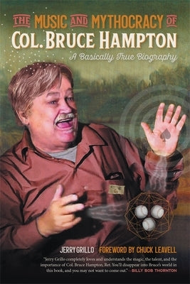 The Music and Mythocracy of Col. Bruce Hampton: A Basically True Biography by Grillo, Jerry