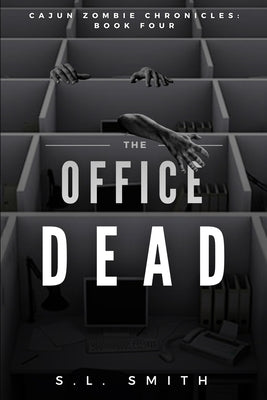 The Office Dead: Cajun Zombie Chronicles: Book Four by Smith, S. L.