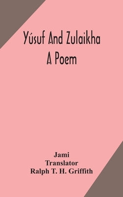 Yúsuf and Zulaikha: a poem by Jami