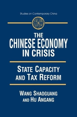 The Chinese Economy in Crisis: State Capacity and Tax Reform by Wang, Xiaohu (Shawn)
