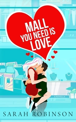 Mall You Need is Love: Valentines Day in the Mall Standalone Romance by Robinson, Sarah