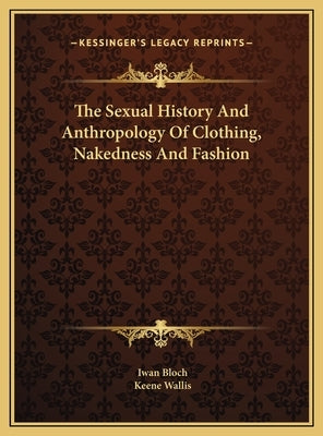 The Sexual History and Anthropology of Clothing, Nakedness Athe Sexual History and Anthropology of Clothing, Nakedness and Fashion ND Fashion by Bloch, Iwan