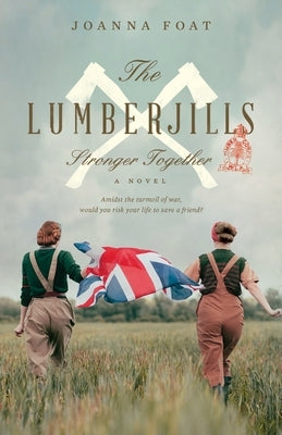 The Lumberjills Stronger Together by Foat, Joanna