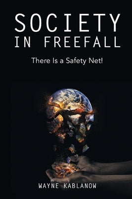 Society in Freefall: There Is a Safety Net! by Kablanow, Wayne E.