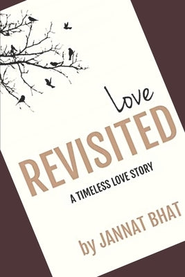 Love REVISITED: A Timeless Love Story by Bhat, Jannat