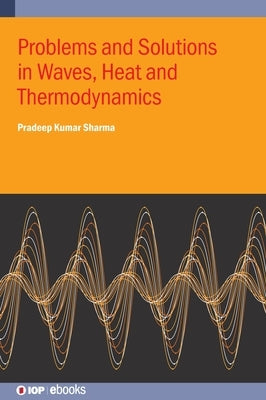 Problems and Solutions in Waves, Heat and Thermodynamics by Sharma, Pradeep Kumar
