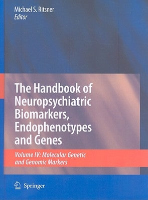 The Handbook of Neuropsychiatric Biomarkers, Endophenotypes and Genes, Volume 4: Molecular Genetic and Genomic Markers by Ritsner, Michael S.