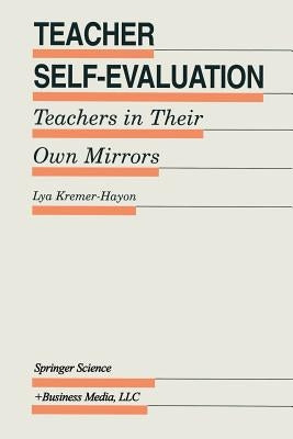 Teacher Self-Evaluation: Teachers in Their Own Mirror by Kremer-Hayon, Lya