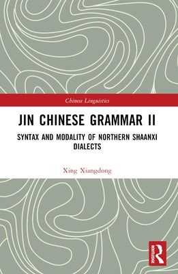 Jin Chinese Grammar II: Syntax and Modality of Northern Shaanxi Dialects by Xiangdong, Xing