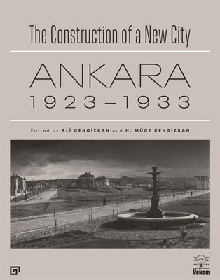 The Construction of a New City: Ankara 1923-1933 by Cengizkan, Ali