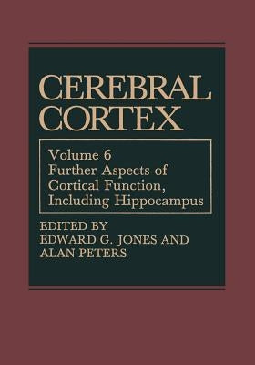 Cerebral Cortex: Further Aspects of Cortical Function, Including Hippocampus by Jones, Edward G.