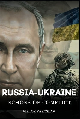 The Russia-Ukraine War: Echoes of Conflict by Yaroslav, Viktor