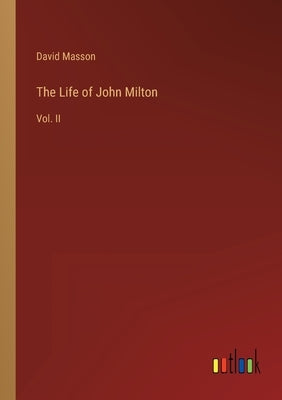 The Life of John Milton: Vol. II by Masson, David