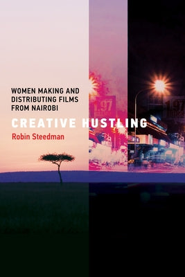 Creative Hustling: Women Making and Distributing Films from Nairobi by Steedman, Robin