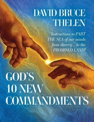 God's 10 New Commandments: Instructions to PART THE SEA of our minds from slavery... to the PROMISE LAND! by Thelen, David Bruce