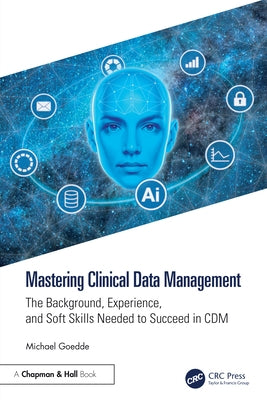 Mastering Clinical Data Management: The Background, Experience, and Soft Skills Needed to Succeed in CDM by Goedde, Michael