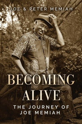 Becoming Alive: The Journey of Joe Memiah by Memiah, Joe