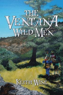 The Ventana Wild Men by Wise, Keith